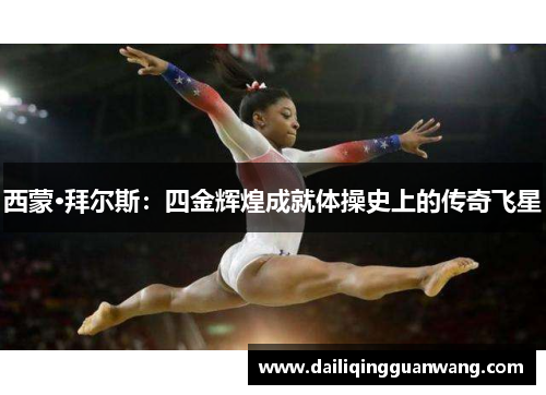 西蒙·拜尔斯：四金辉煌成就体操史上的传奇飞星