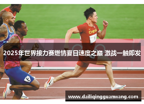 2025年世界接力赛燃情夏日速度之巅 激战一触即发