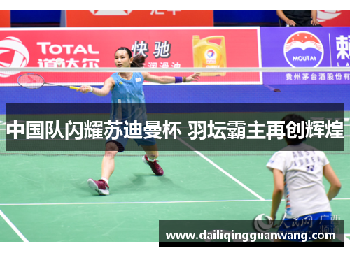 中国队闪耀苏迪曼杯 羽坛霸主再创辉煌