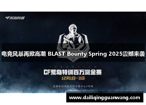 电竞风暴再掀高潮 BLAST Bounty Spring 2025震撼来袭